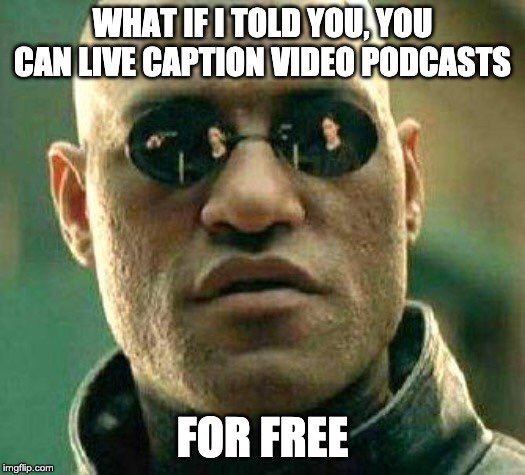 Morpheus from the Matrix meme with text: What if Told you you can live caption video podcasts ... for free