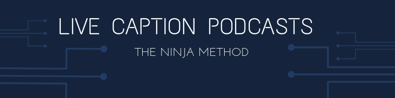 Live Caption Podcasts - The Ninja Method