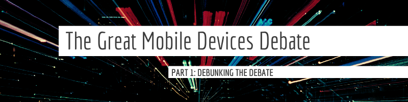 The Great Mobile Devices Debate - PArt 1: Debunking the Debate